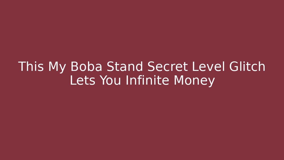 This My Boba Stand Secret Level Glitch Lets You Infinite Money