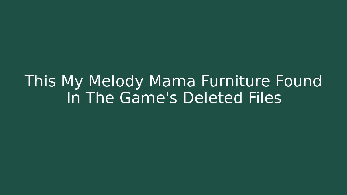 This My Melody Mama Furniture Found In The Game’s Deleted Files
