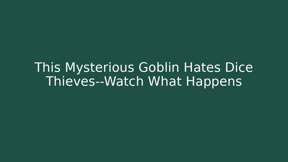 This Mysterious Goblin Hates Dice Thieves—Watch What Happens