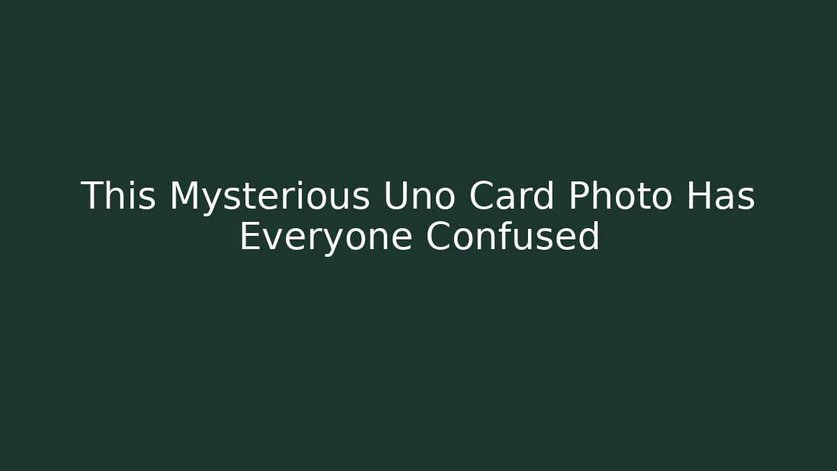 This Mysterious Uno Card Photo Has Everyone Confused