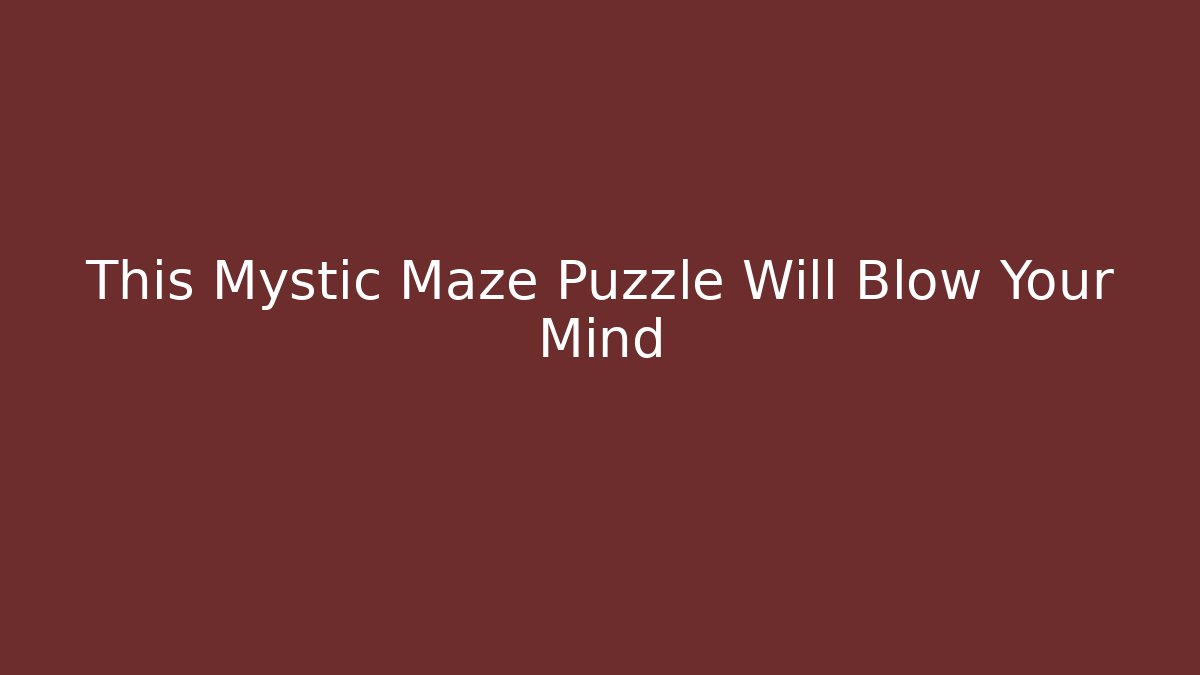 This Mystic Maze Puzzle Will Blow Your Mind
