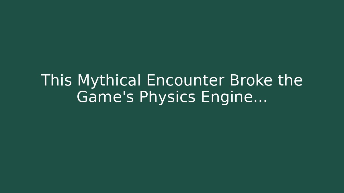 This Mythical Encounter Broke the Game’s Physics Engine…