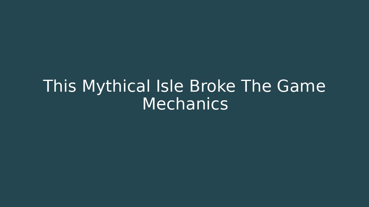 This Mythical Isle Broke The Game Mechanics