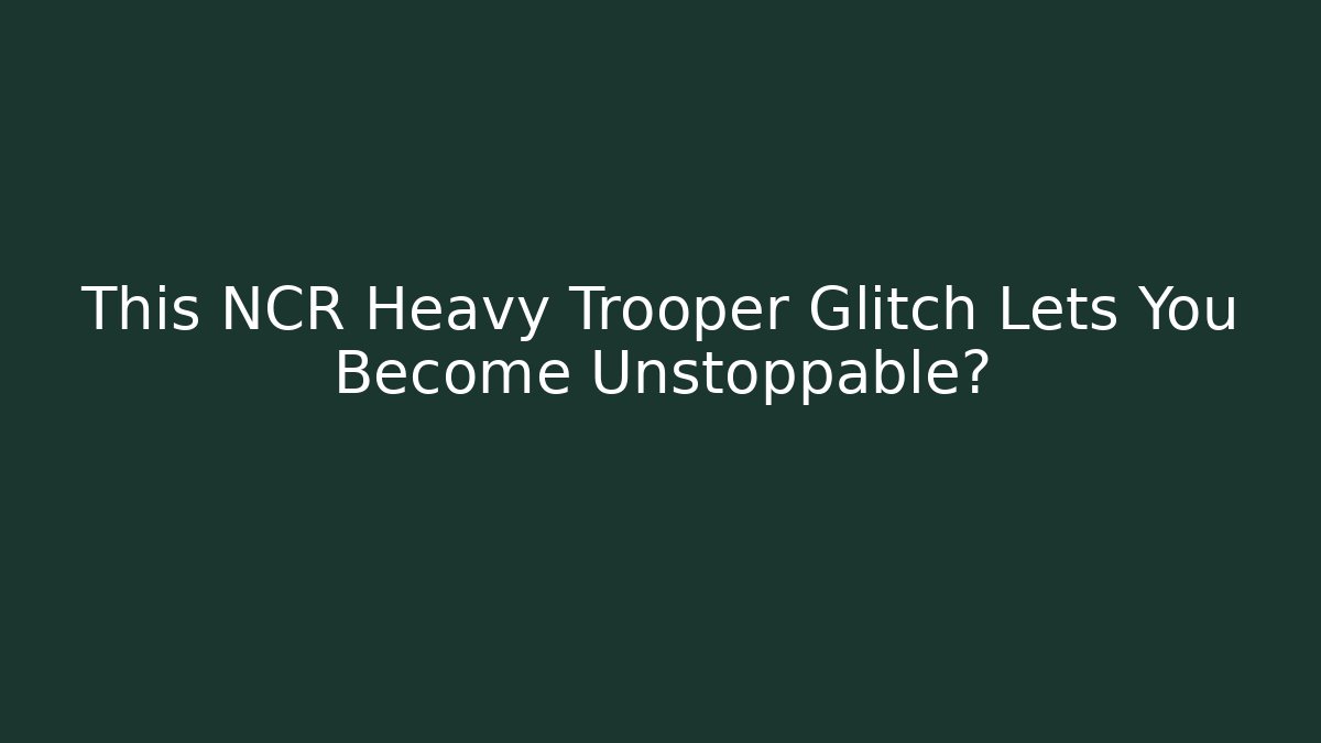 This NCR Heavy Trooper Glitch Lets You Become Unstoppable?