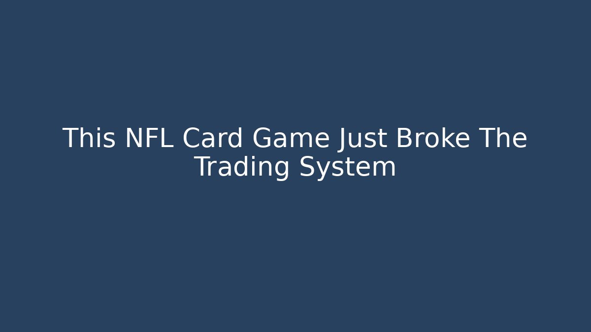 This NFL Card Game Just Broke The Trading System