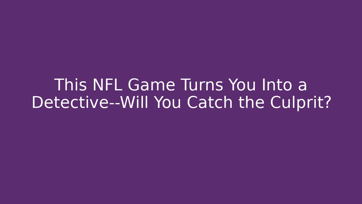 This NFL Game Turns You Into a Detective—Will You Catch the Culprit? - Critter Realm