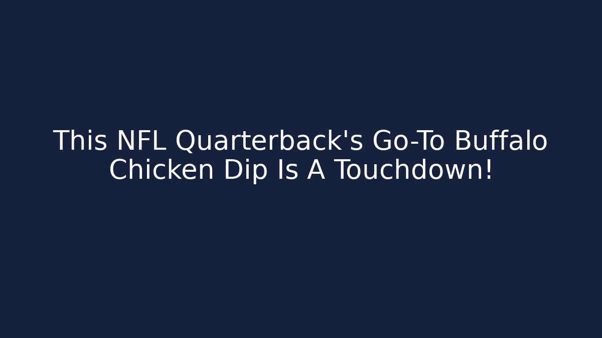 This NFL Quarterback's Go-To Buffalo Chicken Dip Is A Touchdown!