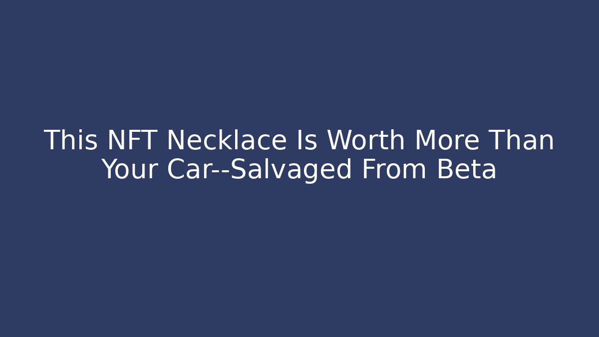 This NFT Necklace Is Worth More Than Your Car—Salvaged From Beta - Critter Realm