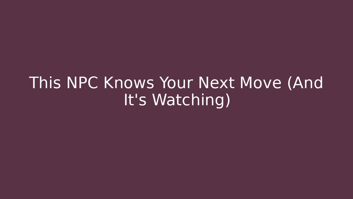 This NPC Knows Your Next Move (And It's Watching)