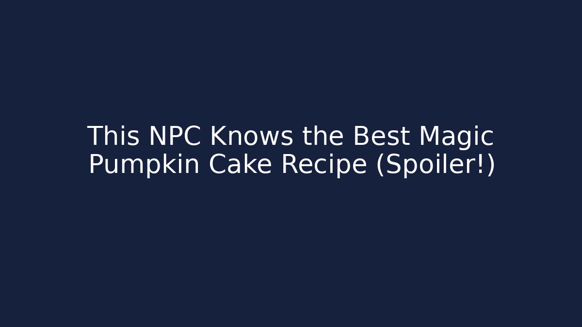 This NPC Knows the Best Magic Pumpkin Cake Recipe (Spoiler!)