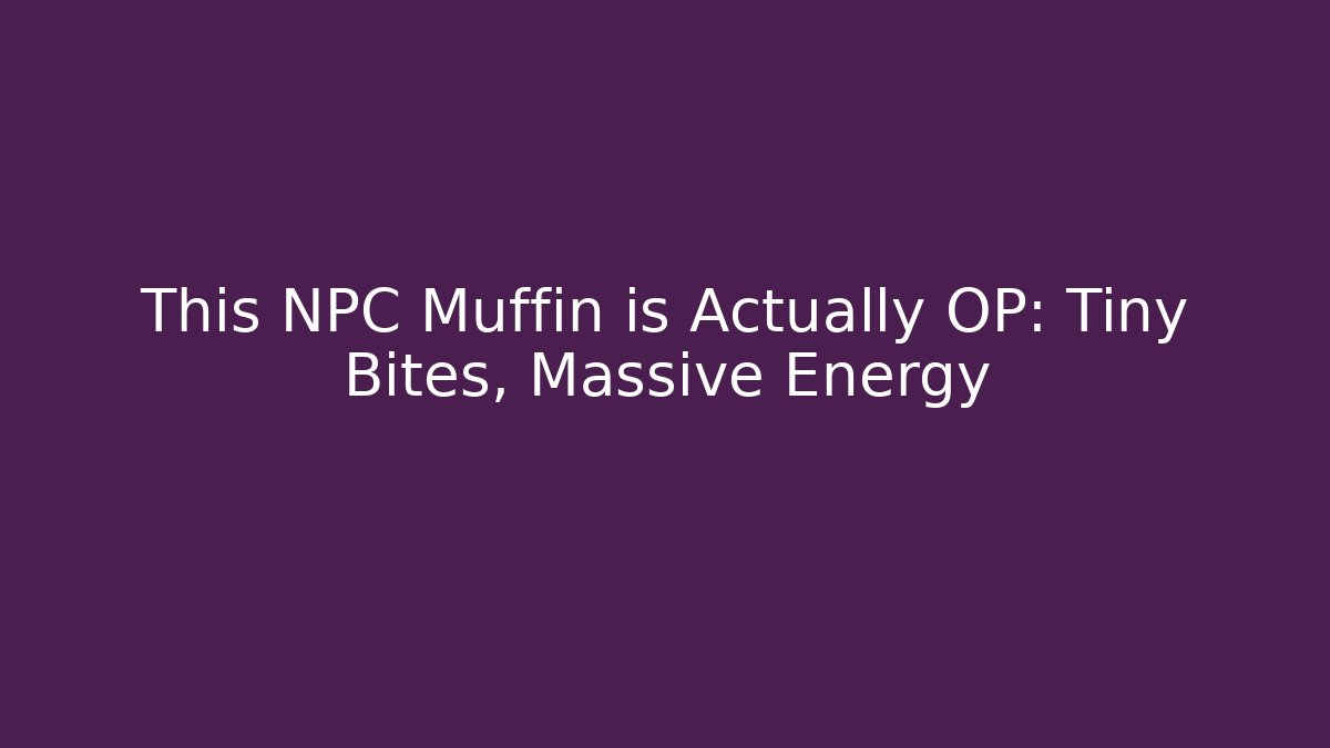 This NPC Muffin is Actually OP: Tiny Bites, Massive Energy