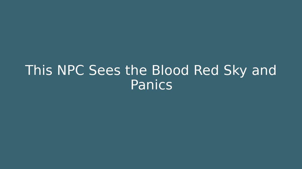 This NPC Sees the Blood Red Sky and Panics
