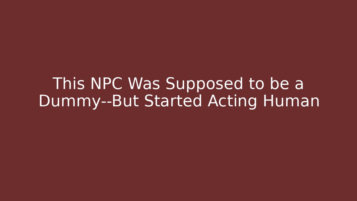 This NPC Was Supposed to be a Dummy—But Started Acting Human