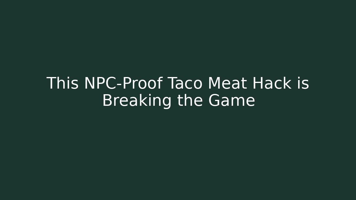 This NPC-Proof Taco Meat Hack is Breaking the Game