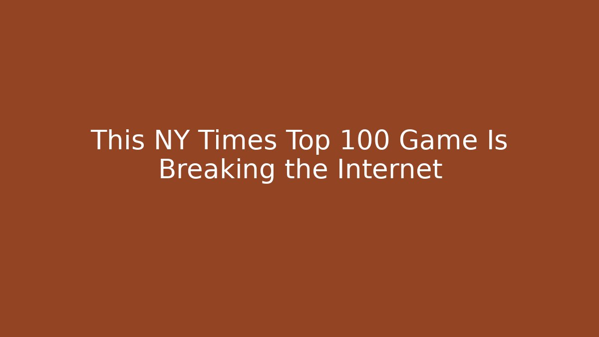 This NY Times Top 100 Game Is Breaking the Internet