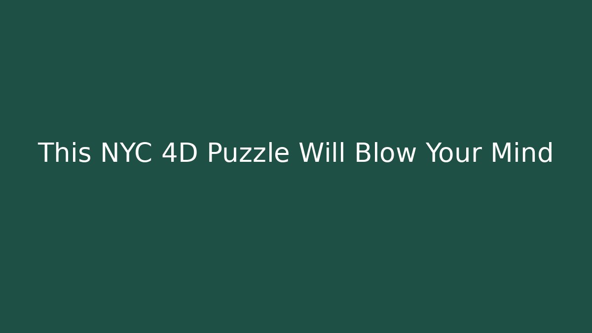 This NYC 4D Puzzle Will Blow Your Mind