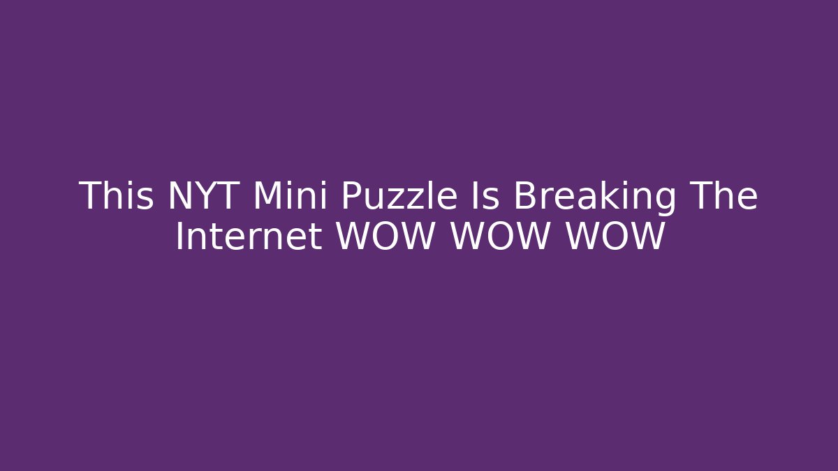 This NYT Mini Puzzle Is Breaking The Internet WOW WOW WOW