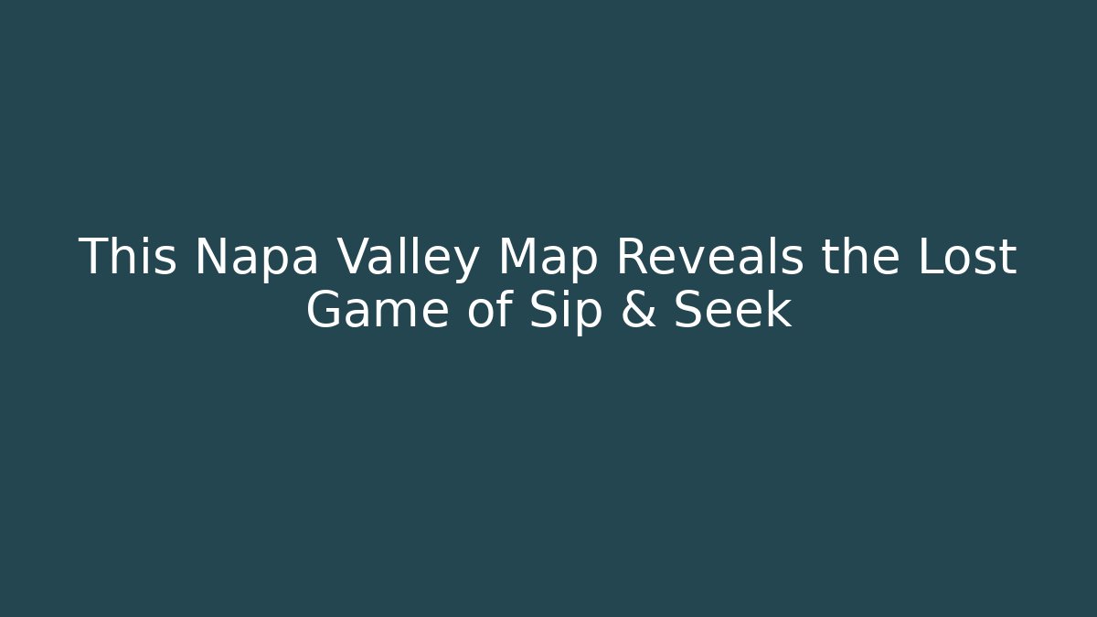 This Napa Valley Map Reveals the Lost Game of Sip & Seek