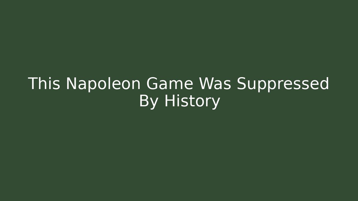 This Napoleon Game Was Suppressed By History