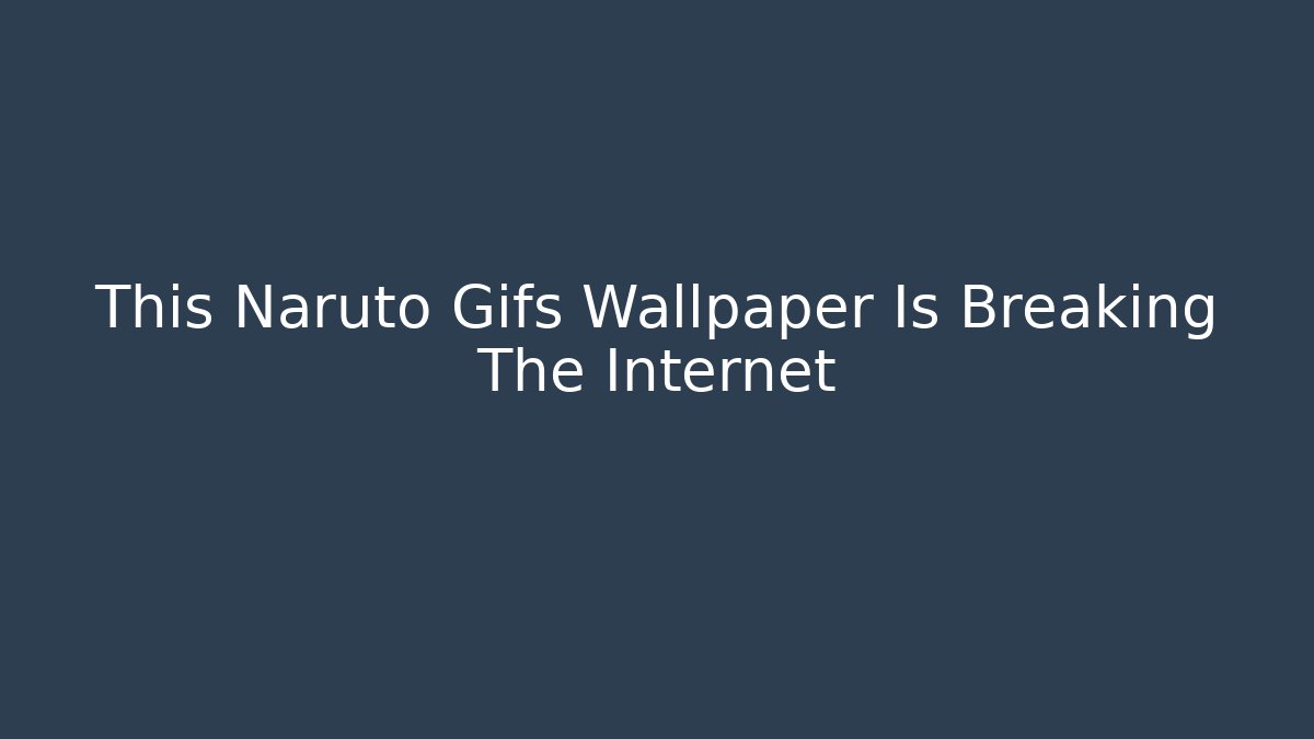 This Naruto Gifs Wallpaper Is Breaking The Internet - Critter Realm