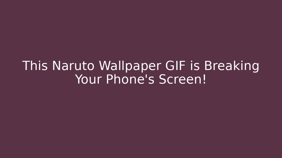 This Naruto Wallpaper GIF is Breaking Your Phone's Screen!