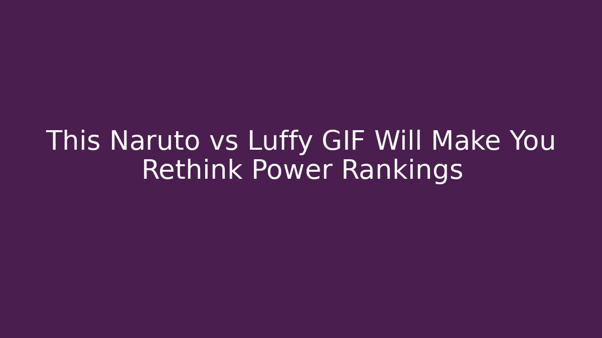 This Naruto vs Luffy GIF Will Make You Rethink Power Rankings - Critter Realm