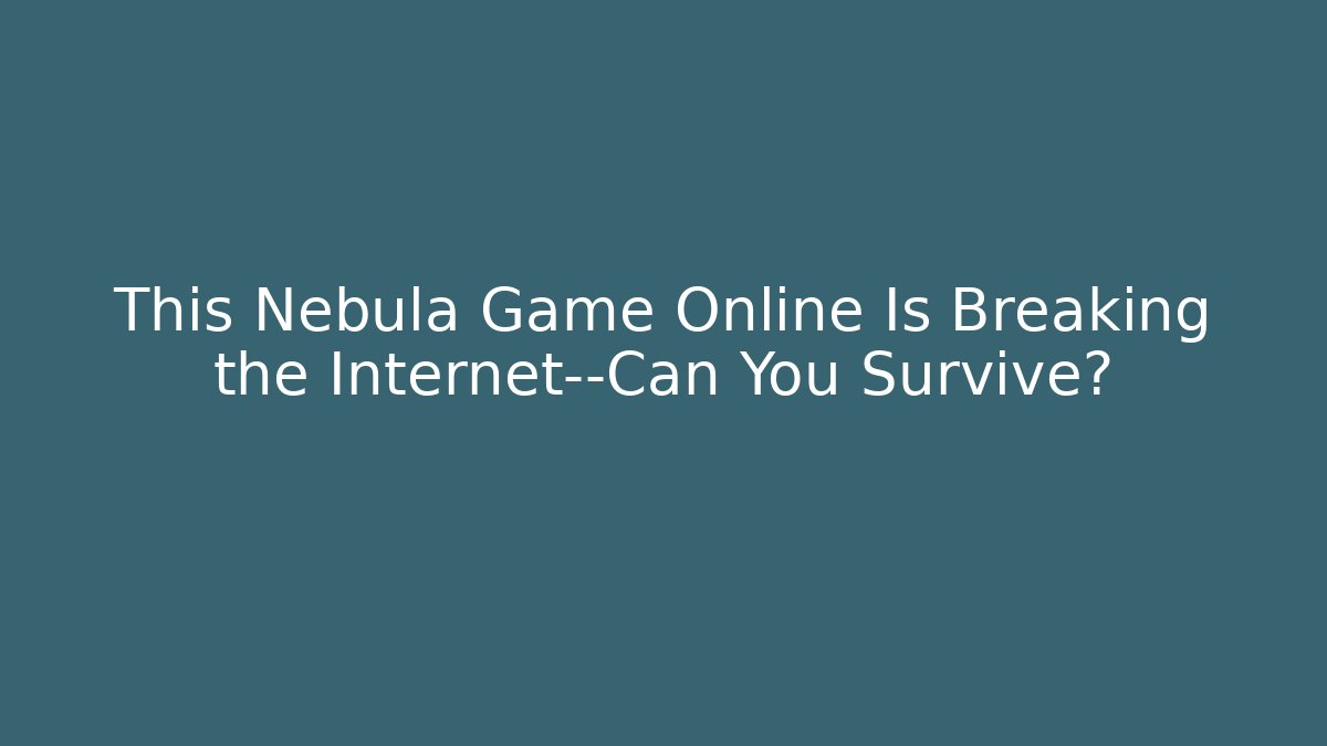This Nebula Game Online Is Breaking the Internet—Can You Survive?