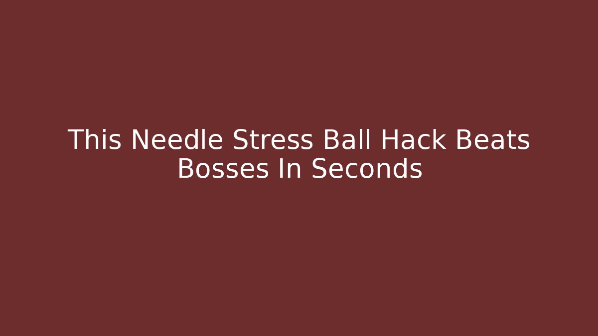 This Needle Stress Ball Hack Beats Bosses In Seconds