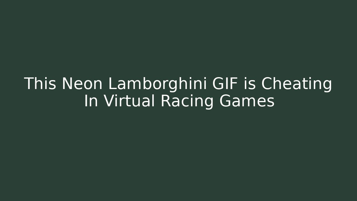 This Neon Lamborghini GIF is Cheating In Virtual Racing Games