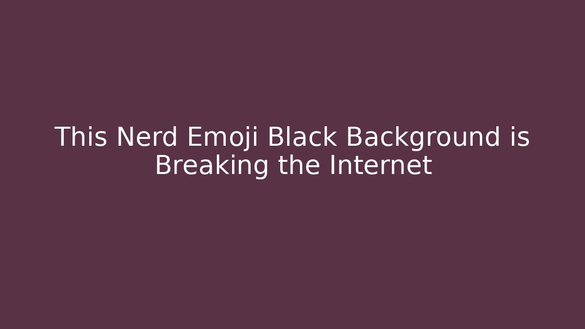 This Nerd Emoji Black Background is Breaking the Internet - Critter Realm