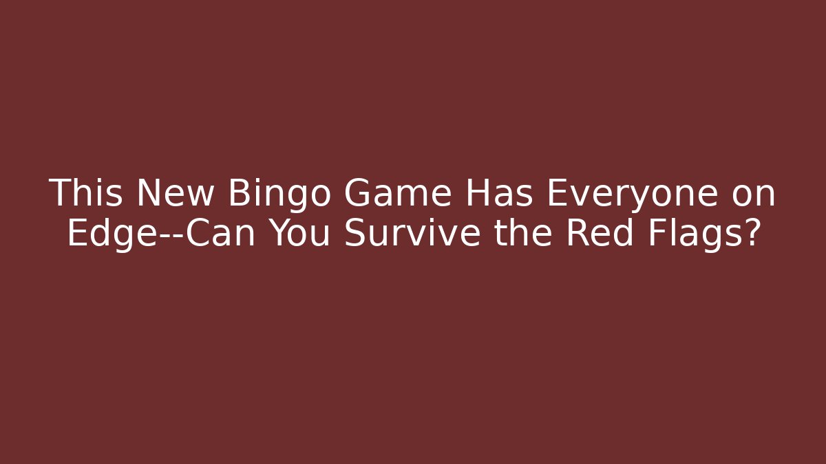 This New Bingo Game Has Everyone on Edge—Can You Survive the Red Flags?