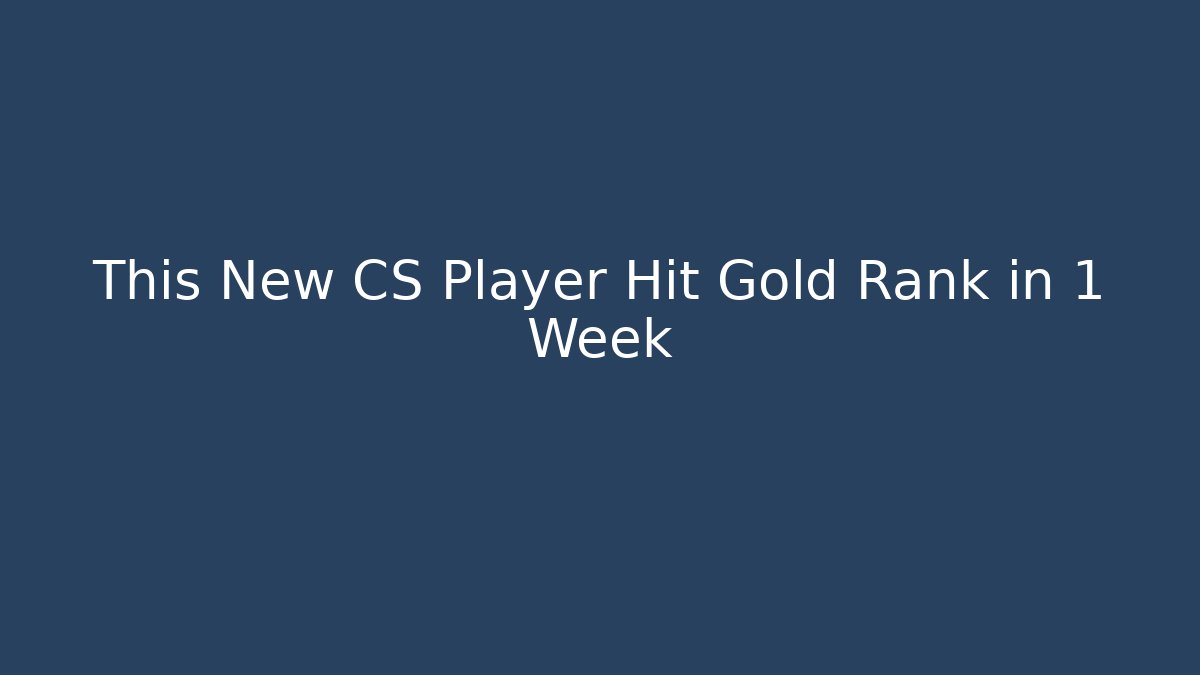 This New CS Player Hit Gold Rank in 1 Week