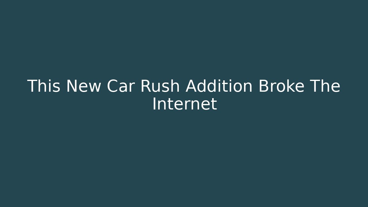 This New Car Rush Addition Broke The Internet