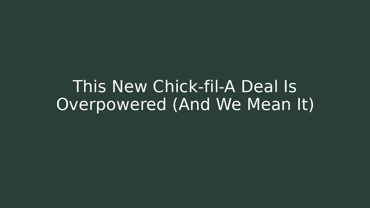 This New Chick-fil-A Deal Is Overpowered (And We Mean It)