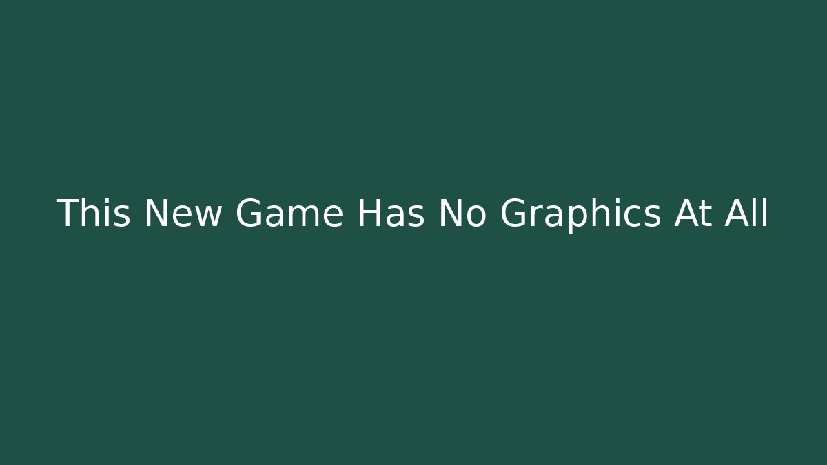 This New Game Has No Graphics At All
