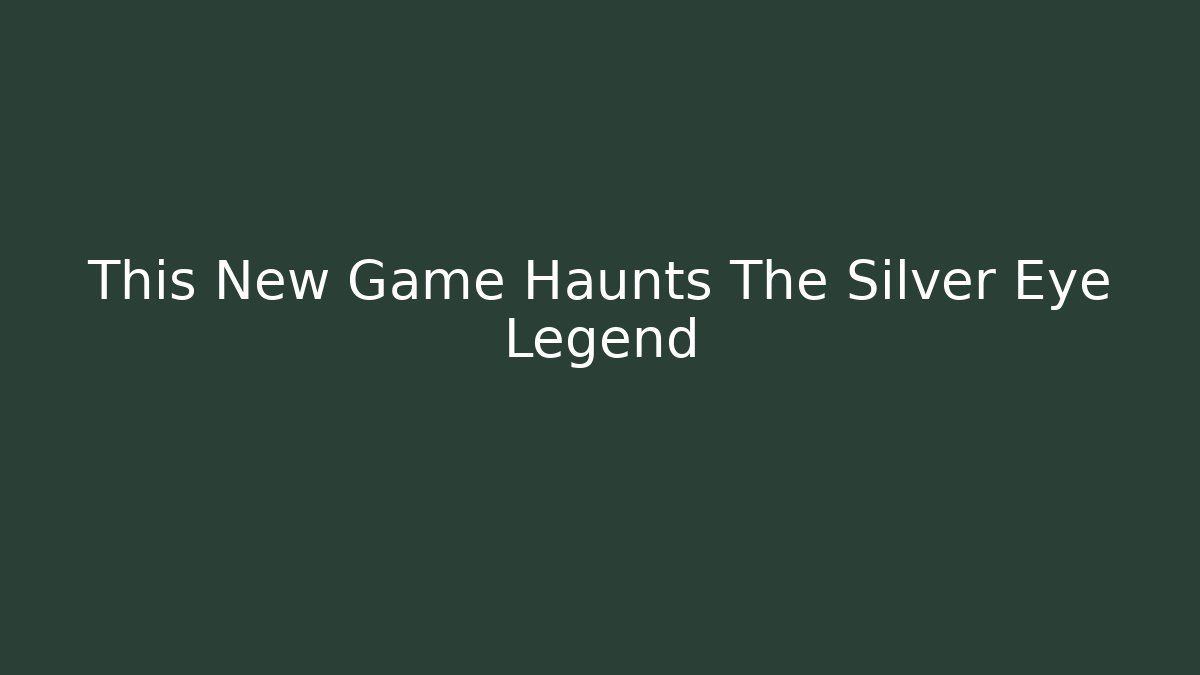 This New Game Haunts The Silver Eye Legend