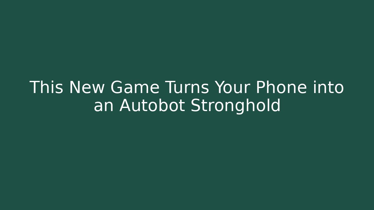 This New Game Turns Your Phone into an Autobot Stronghold
