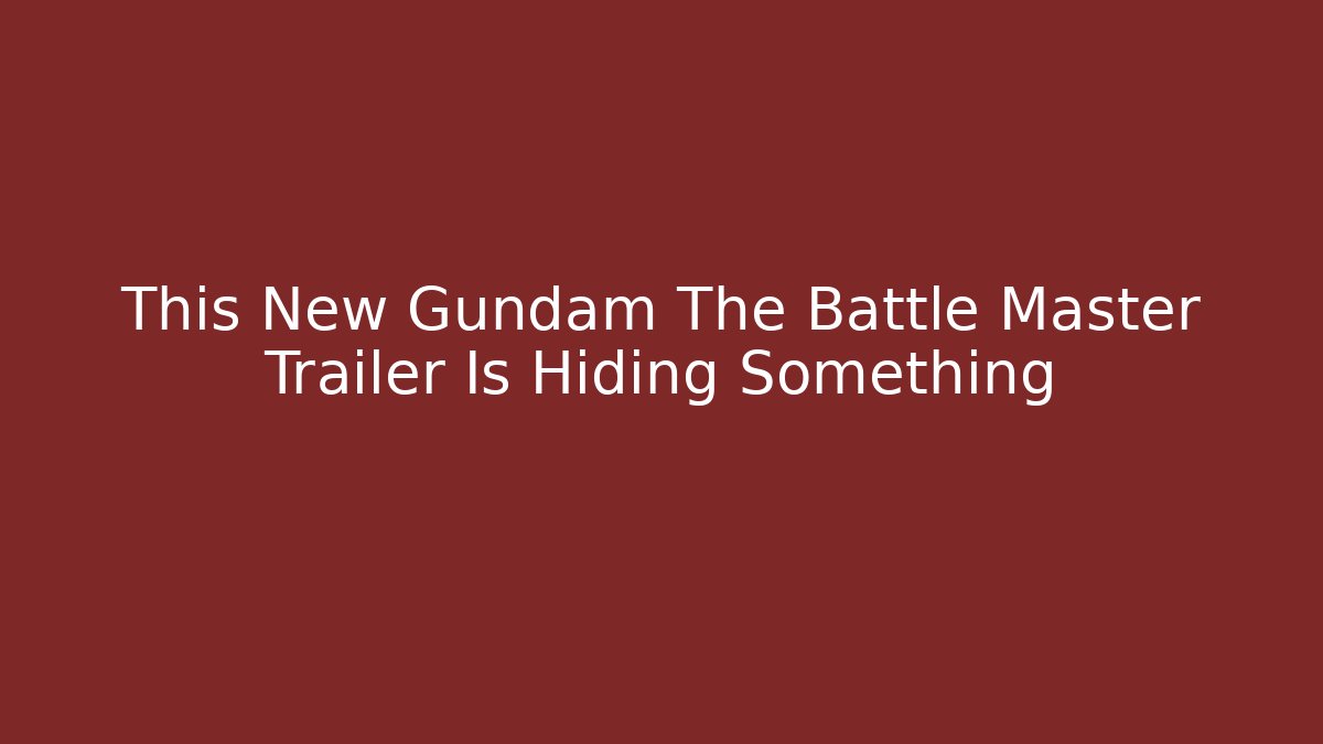 This New Gundam The Battle Master Trailer Is Hiding Something - Critter Realm