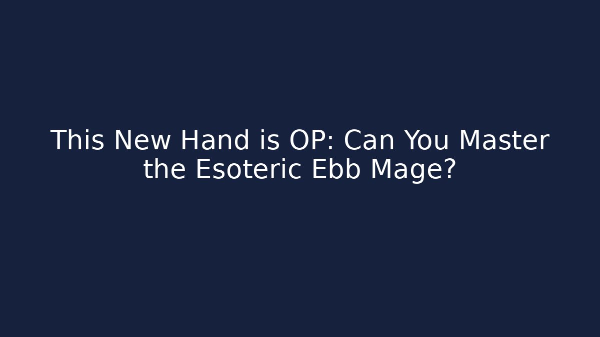This New Hand is OP: Can You Master the Esoteric Ebb Mage?