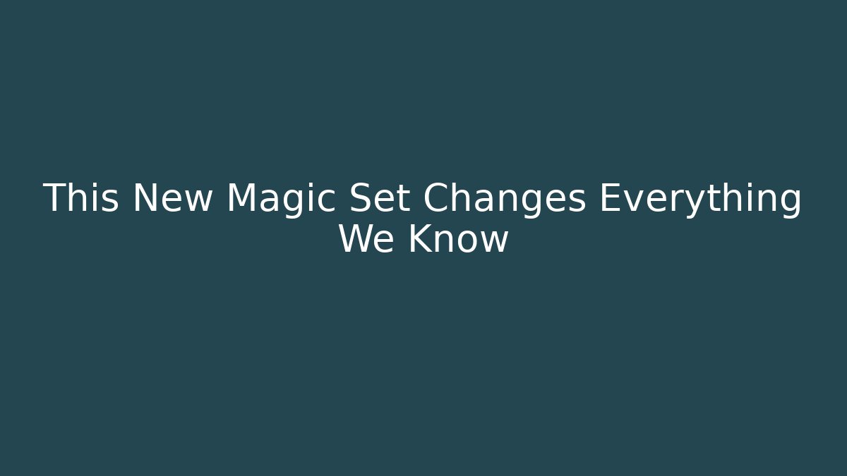 This New Magic Set Changes Everything We Know
