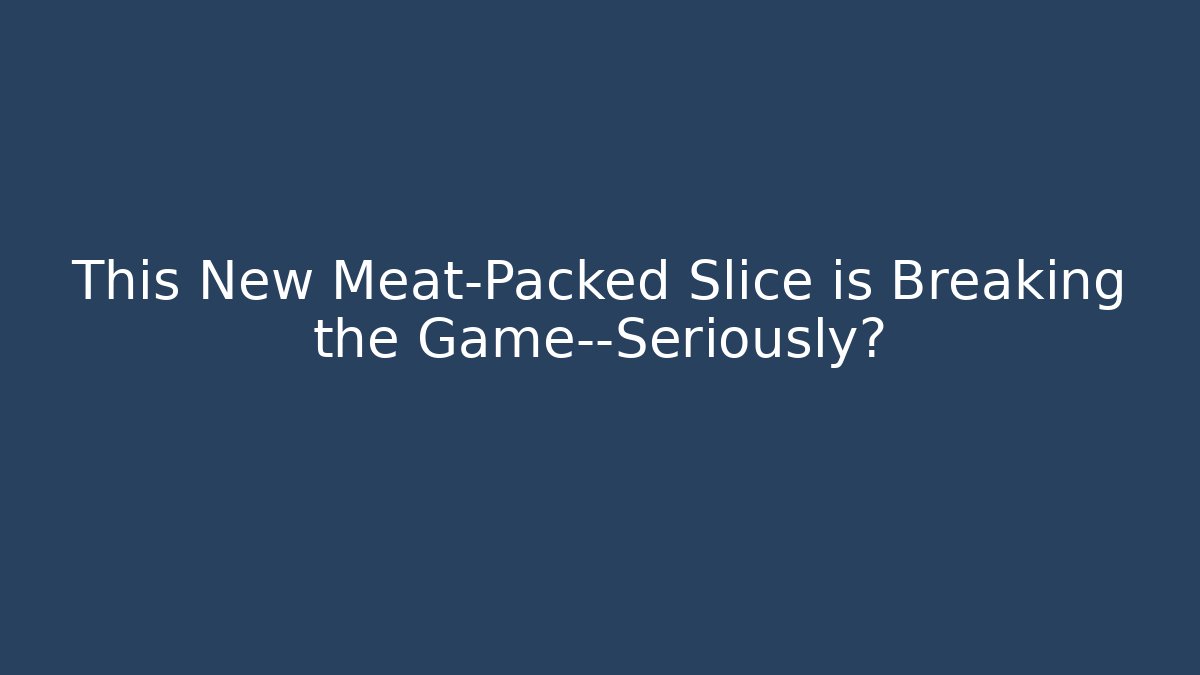 This New Meat-Packed Slice is Breaking the Game—Seriously?