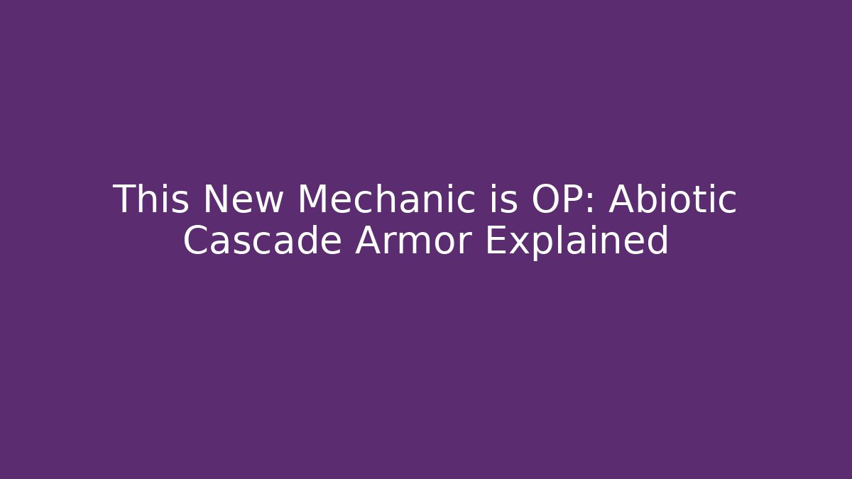 This New Mechanic is OP: Abiotic Cascade Armor Explained
