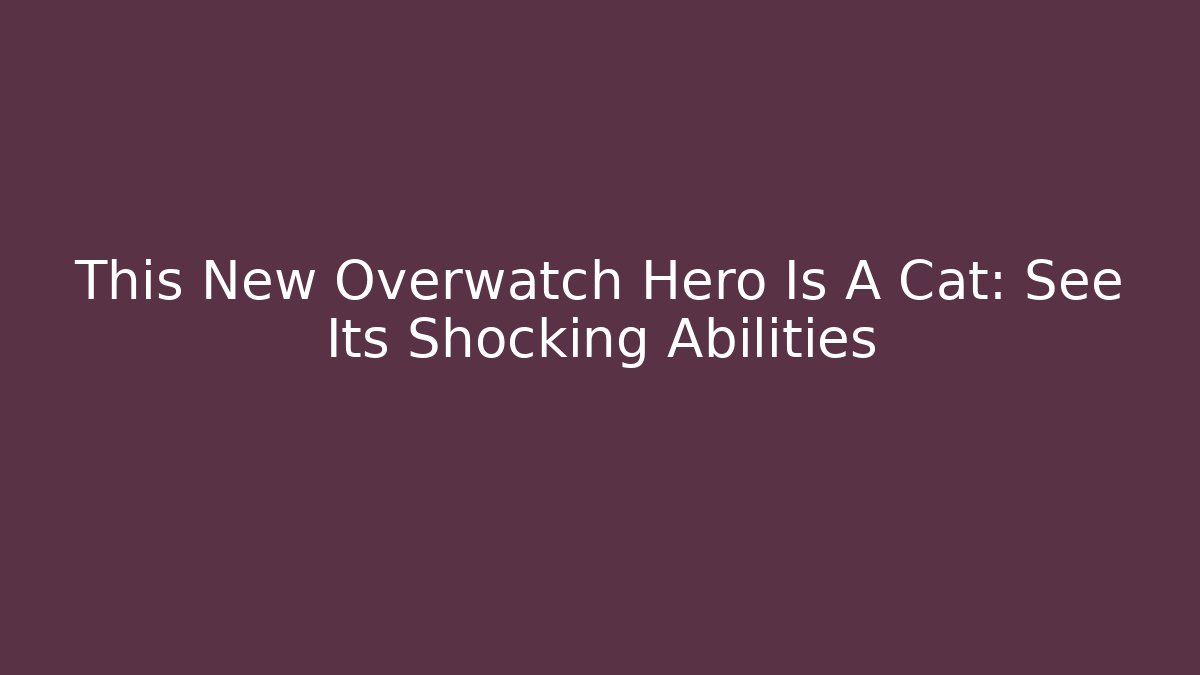 This New Overwatch Hero Is A Cat: See Its Shocking Abilities - Critter Realm