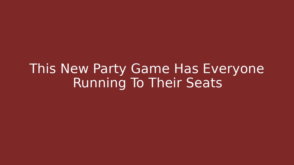 This New Party Game Has Everyone Running To Their Seats
