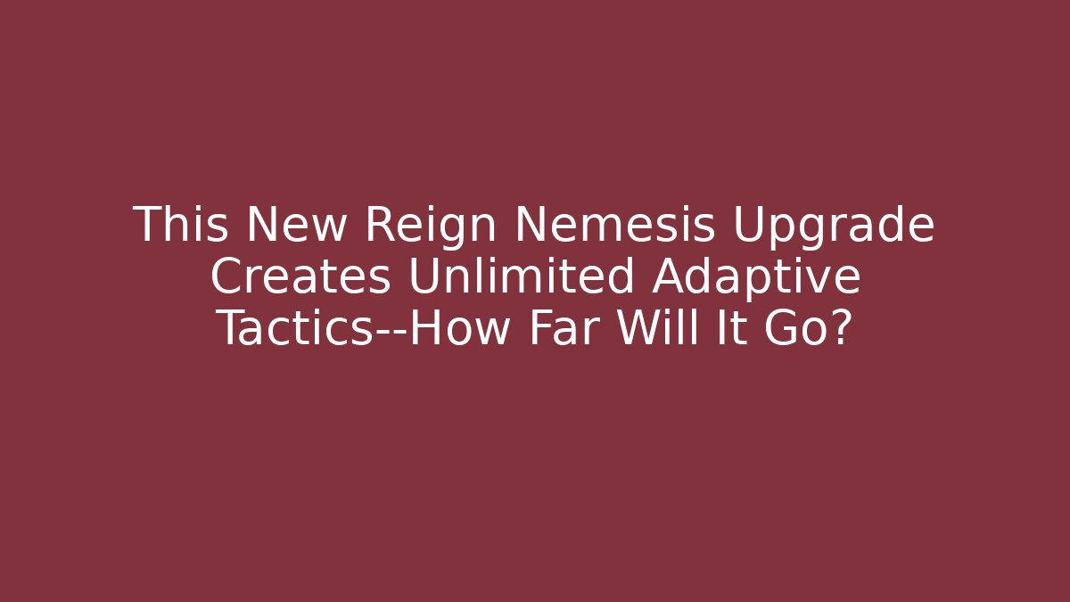 This New Reign Nemesis Upgrade Creates Unlimited Adaptive Tactics—How Far Will It Go? - Critter Realm