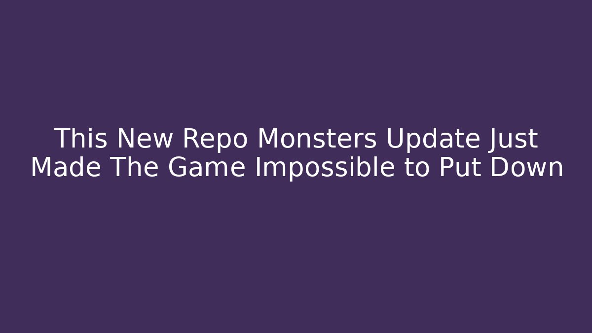 This New Repo Monsters Update Just Made The Game Impossible to Put Down