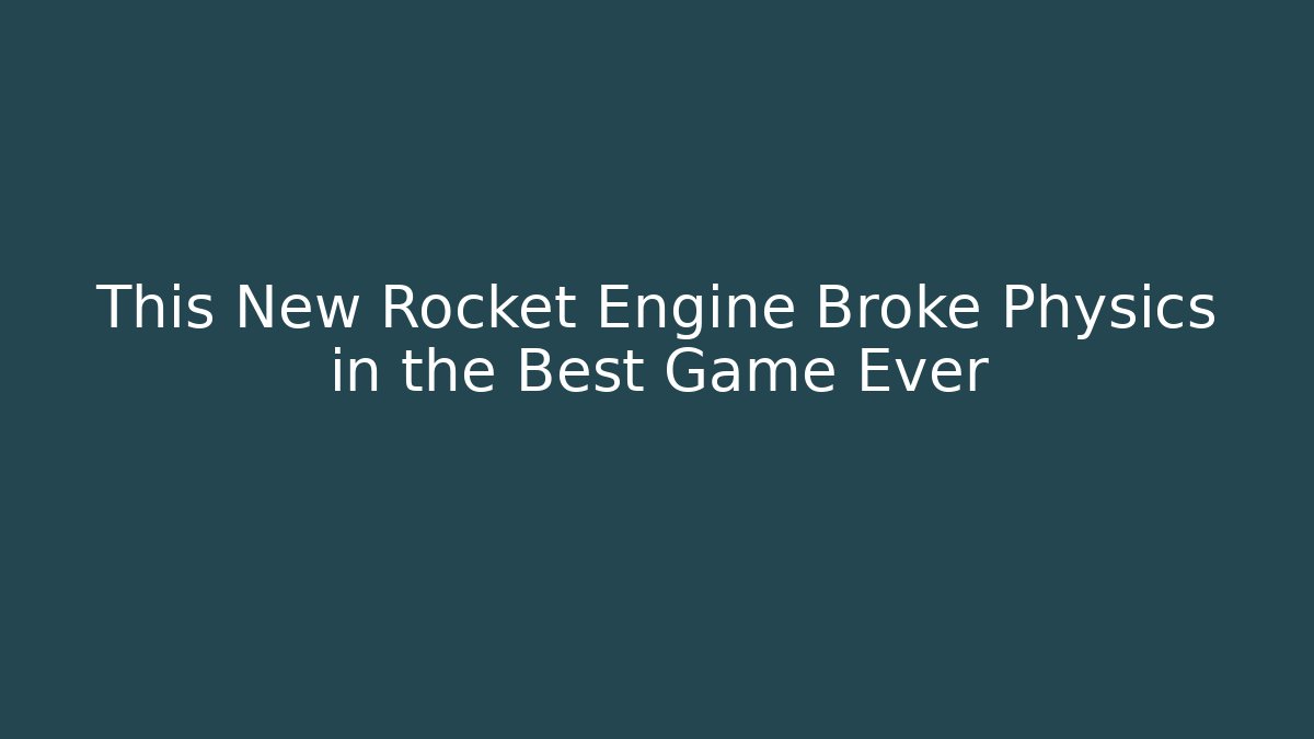 This New Rocket Engine Broke Physics in the Best Game Ever