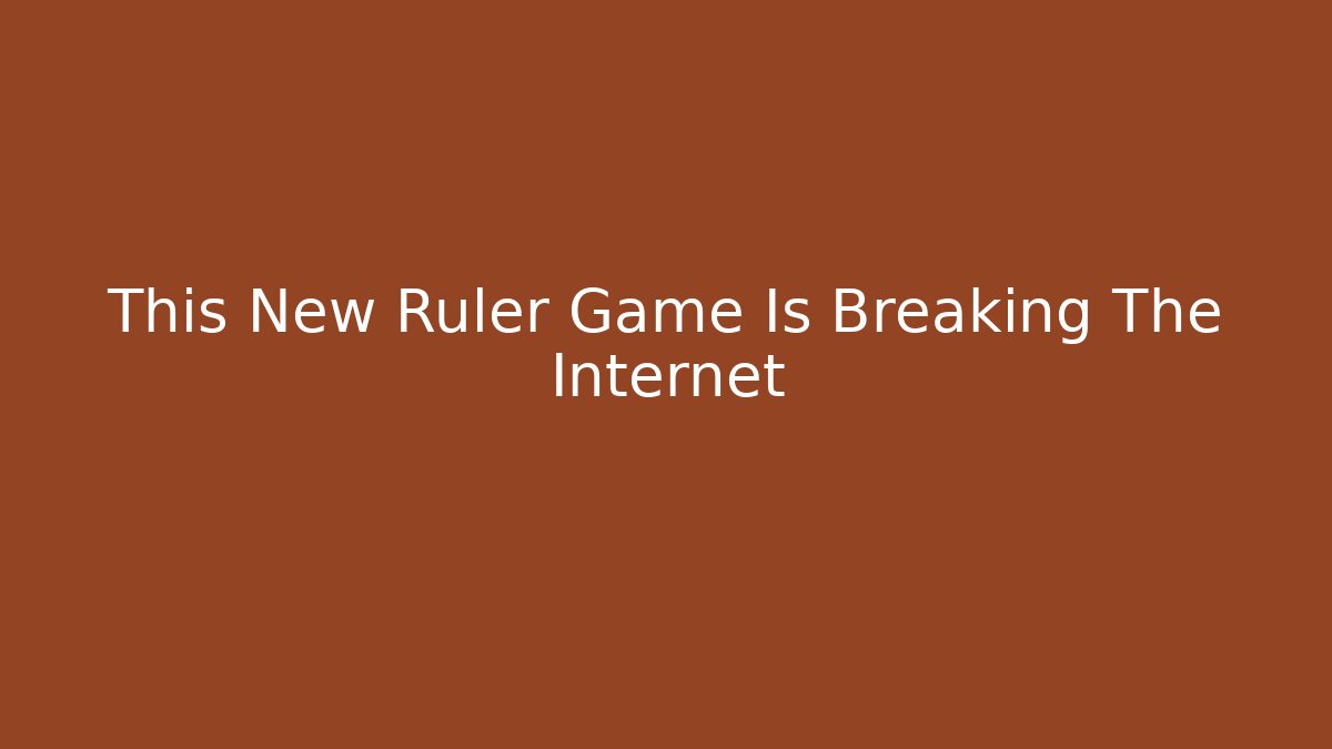 This New Ruler Game Is Breaking The Internet