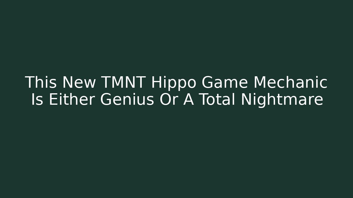This New TMNT Hippo Game Mechanic Is Either Genius Or A Total Nightmare