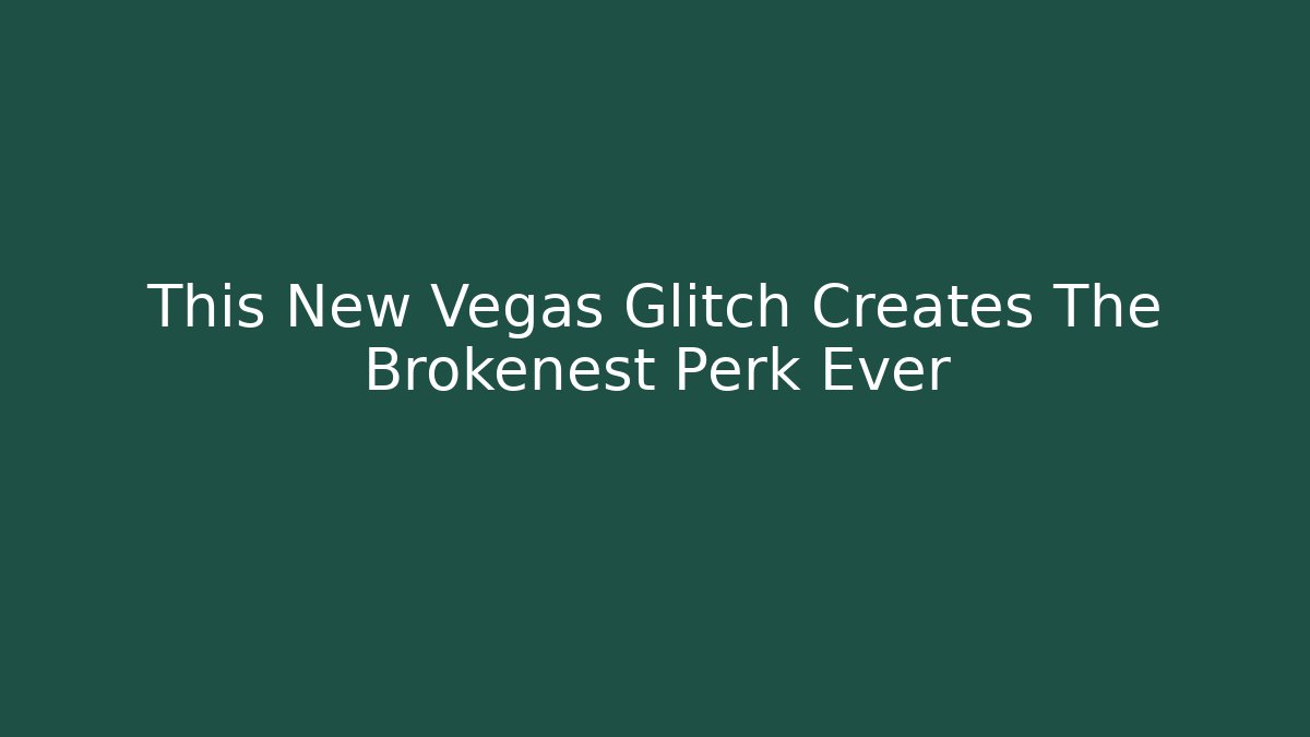 This New Vegas Glitch Creates The Brokenest Perk Ever